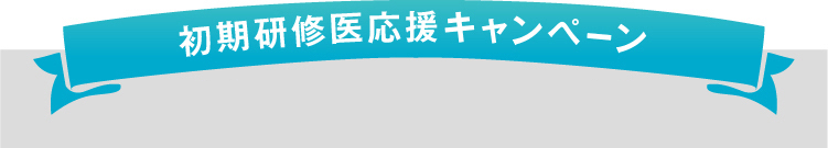 初期研修医スタート応援キャンペーン